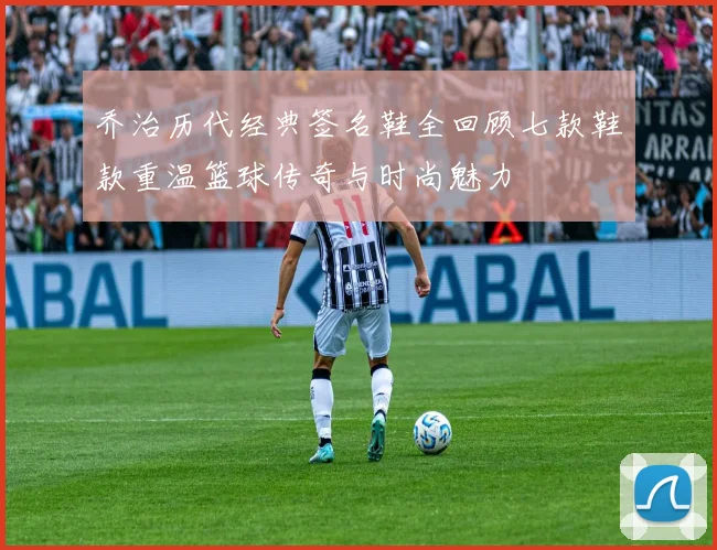 乔治历代经典签名鞋全回顾七款鞋款重温篮球传奇与时尚魅力