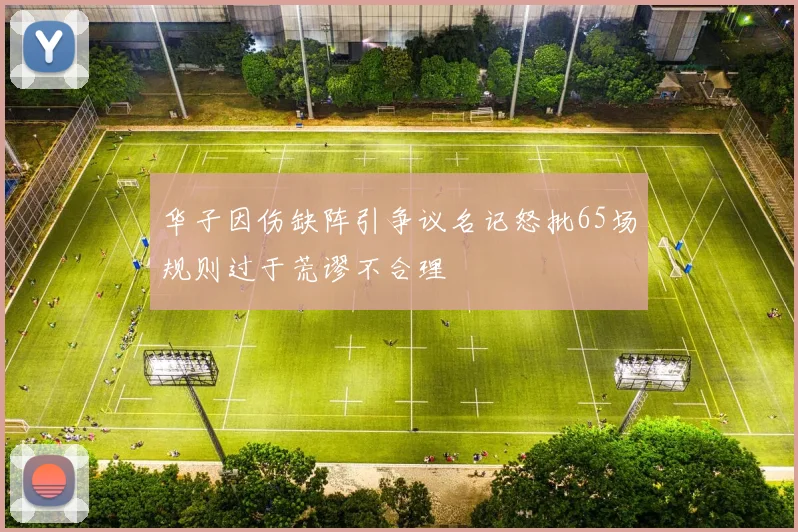 华子因伤缺阵引争议名记怒批65场规则过于荒谬不合理