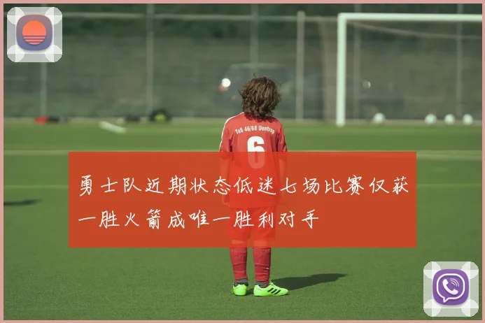 勇士队近期状态低迷七场比赛仅获一胜火箭成唯一胜利对手